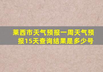 莱西市天气预报一周天气预报15天查询结果是多少号