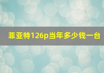 菲亚特126p当年多少钱一台