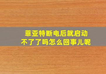 菲亚特断电后就启动不了了吗怎么回事儿呢