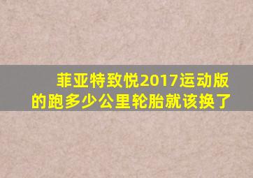 菲亚特致悦2017运动版的跑多少公里轮胎就该换了