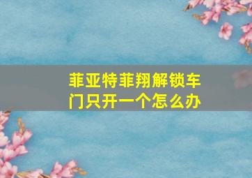 菲亚特菲翔解锁车门只开一个怎么办