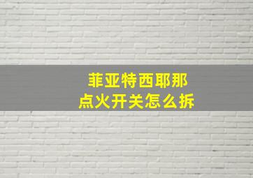 菲亚特西耶那点火开关怎么拆