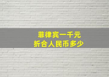 菲律宾一千元折合人民币多少