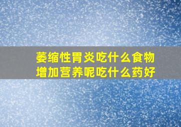 萎缩性胃炎吃什么食物增加营养呢吃什么药好