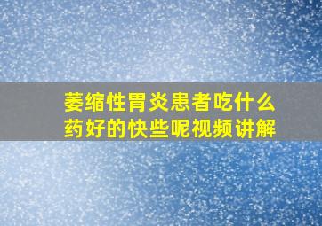 萎缩性胃炎患者吃什么药好的快些呢视频讲解