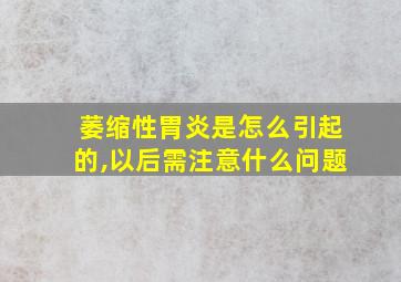 萎缩性胃炎是怎么引起的,以后需注意什么问题