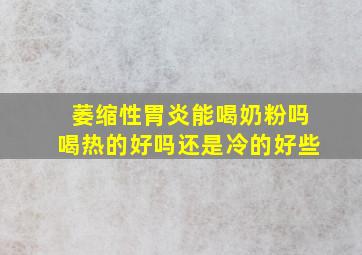 萎缩性胃炎能喝奶粉吗喝热的好吗还是冷的好些