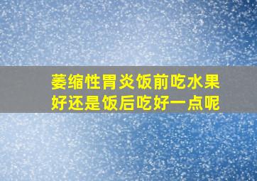 萎缩性胃炎饭前吃水果好还是饭后吃好一点呢