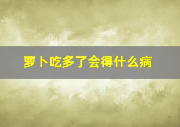 萝卜吃多了会得什么病