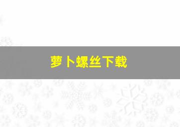 萝卜螺丝下载