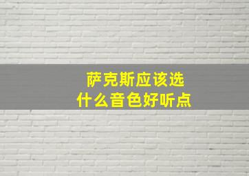 萨克斯应该选什么音色好听点