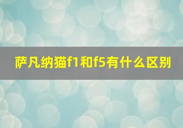 萨凡纳猫f1和f5有什么区别