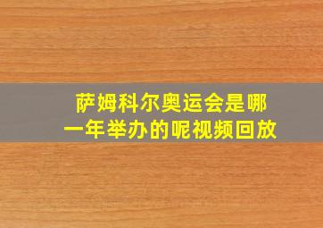 萨姆科尔奥运会是哪一年举办的呢视频回放