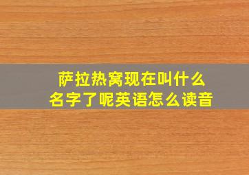 萨拉热窝现在叫什么名字了呢英语怎么读音