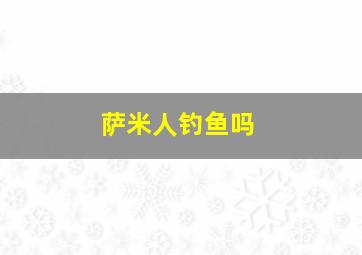 萨米人钓鱼吗