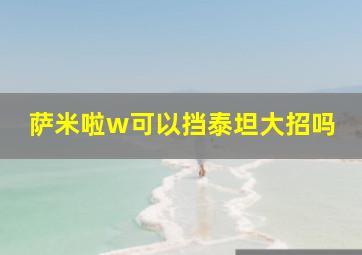 萨米啦w可以挡泰坦大招吗