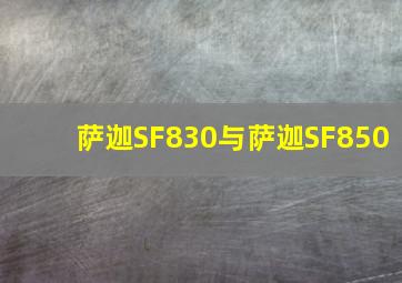 萨迦SF830与萨迦SF850