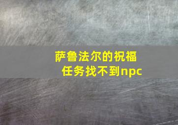 萨鲁法尔的祝福任务找不到npc