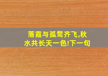 落霞与孤鹜齐飞,秋水共长天一色!下一句