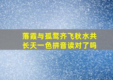 落霞与孤鹜齐飞秋水共长天一色拼音读对了吗