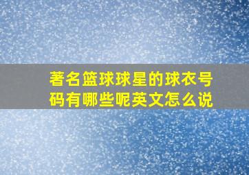 著名篮球球星的球衣号码有哪些呢英文怎么说