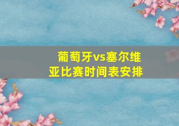 葡萄牙vs塞尔维亚比赛时间表安排