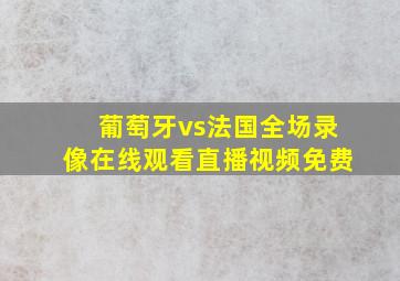 葡萄牙vs法国全场录像在线观看直播视频免费