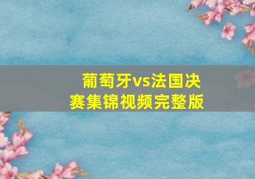 葡萄牙vs法国决赛集锦视频完整版