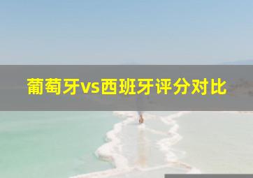 葡萄牙vs西班牙评分对比