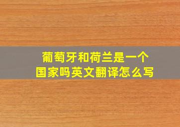 葡萄牙和荷兰是一个国家吗英文翻译怎么写