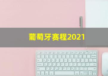 葡萄牙赛程2021