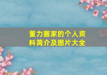 董力画家的个人资料简介及图片大全