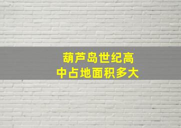 葫芦岛世纪高中占地面积多大