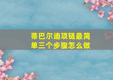 蒂巴尔迪项链最简单三个步骤怎么做