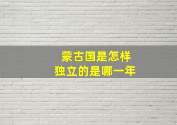 蒙古国是怎样独立的是哪一年