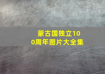 蒙古国独立100周年图片大全集