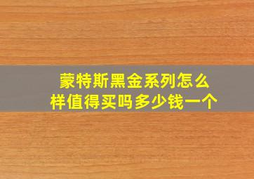 蒙特斯黑金系列怎么样值得买吗多少钱一个