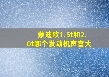 蒙迪欧1.5t和2.0t哪个发动机声音大