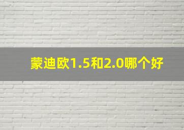 蒙迪欧1.5和2.0哪个好