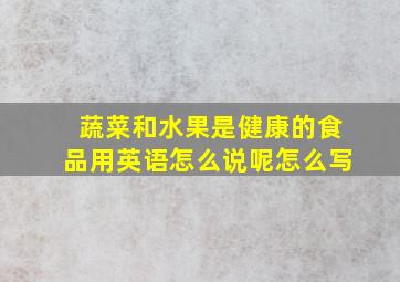 蔬菜和水果是健康的食品用英语怎么说呢怎么写