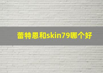 蕾特恩和skin79哪个好