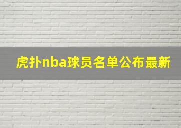 虎扑nba球员名单公布最新