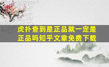 虎扑查到是正品就一定是正品吗知乎文章免费下载