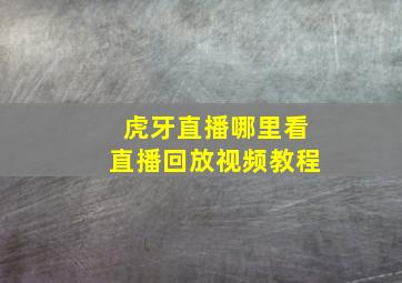 虎牙直播哪里看直播回放视频教程