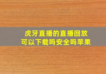 虎牙直播的直播回放可以下载吗安全吗苹果