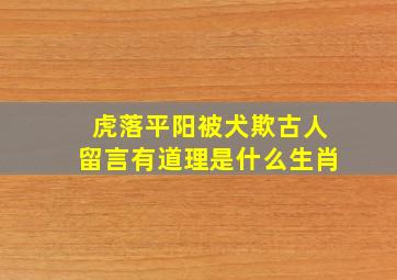 虎落平阳被犬欺古人留言有道理是什么生肖