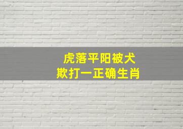 虎落平阳被犬欺打一正确生肖