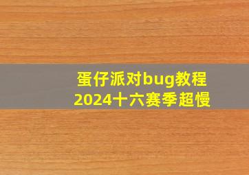 蛋仔派对bug教程2024十六赛季超慢