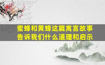 蜜蜂和黄蜂这篇寓言故事告诉我们什么道理和启示