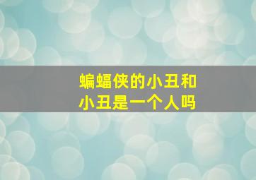 蝙蝠侠的小丑和小丑是一个人吗